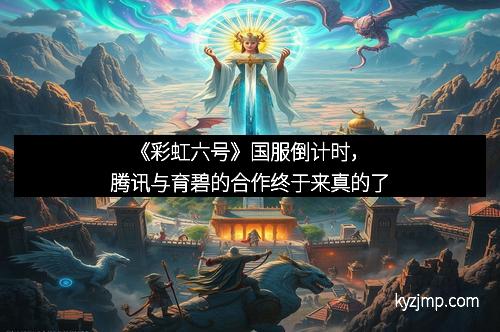 《彩虹六号》国服倒计时，腾讯与育碧的合作终于来真的了